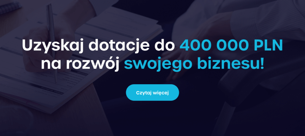 Uzyskaj dotacje do 400 000 PLN na rozwój swojego biznesu! - Czytaj więcej