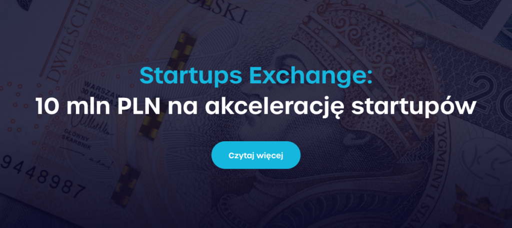 Startups Exchange. Otrzymaj dofinansowanie na akcelerację startupu - Czytaj więcej.